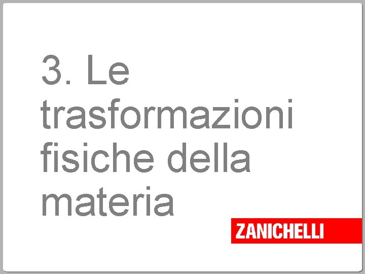 3. Le trasformazioni fisiche della materia 