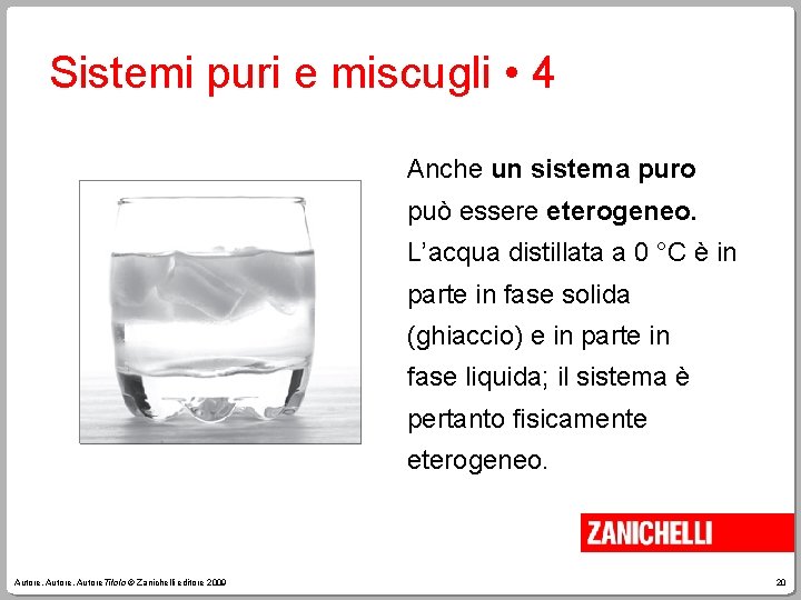 Sistemi puri e miscugli • 4 Anche un sistema puro può essere eterogeneo. L’acqua