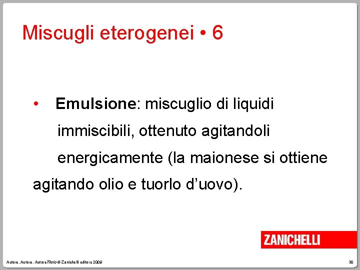 Miscugli eterogenei • 6 • Emulsione: miscuglio di liquidi immiscibili, ottenuto agitandoli energicamente (la