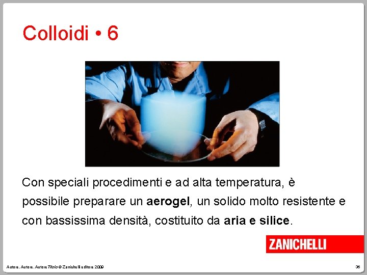 Colloidi • 6 Con speciali procedimenti e ad alta temperatura, è possibile preparare un