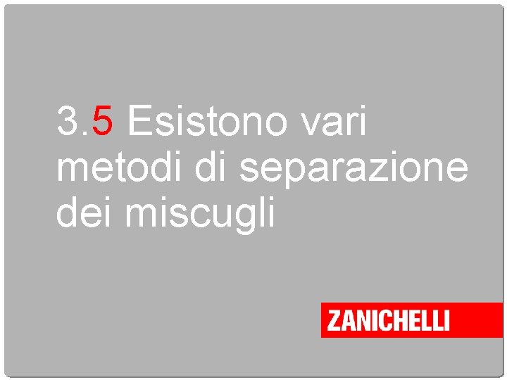 3. 5 Esistono vari metodi di separazione dei miscugli 