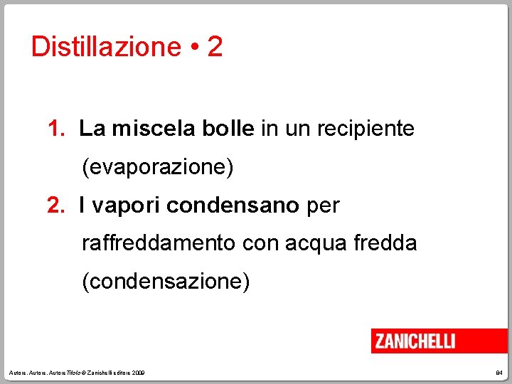 Distillazione • 2 1. La miscela bolle in un recipiente (evaporazione) 2. I vapori
