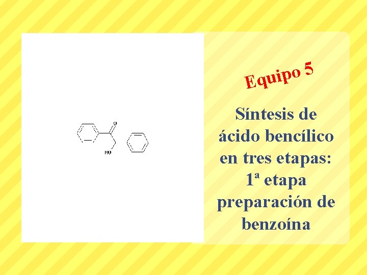 5 o p Equi Síntesis de ácido bencílico en tres etapas: 1ª etapa preparación