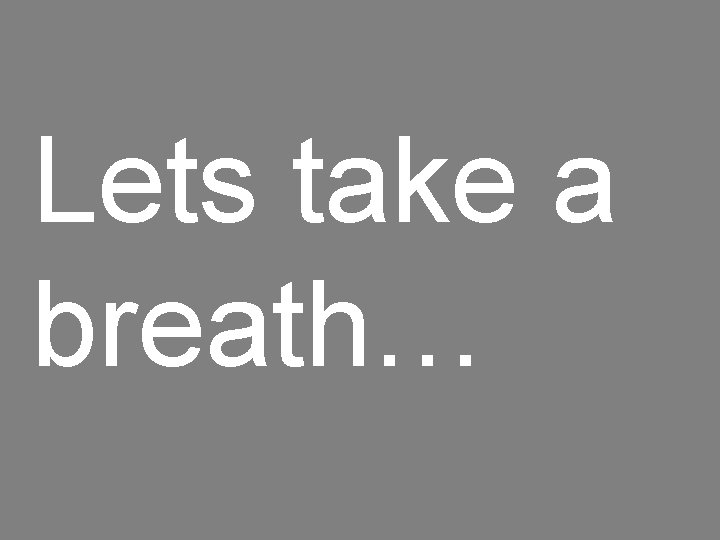 Lets take a breath… 