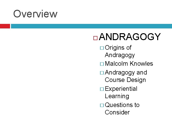 Overview ANDRAGOGY � Origins of Andragogy � Malcolm Knowles � Andragogy and Course Design