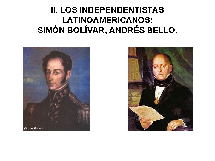 II. LOS INDEPENDENTISTAS LATINOAMERICANOS: SIMÓN BOLÍVAR, ANDRÉS BELLO. 