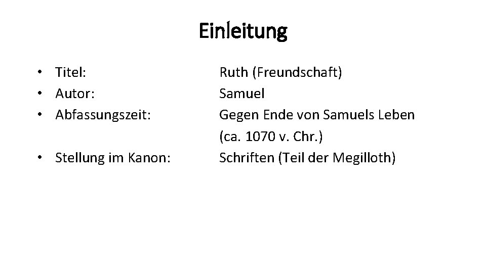 Einleitung • Titel: • Autor: • Abfassungszeit: • Stellung im Kanon: Ruth (Freundschaft) Samuel