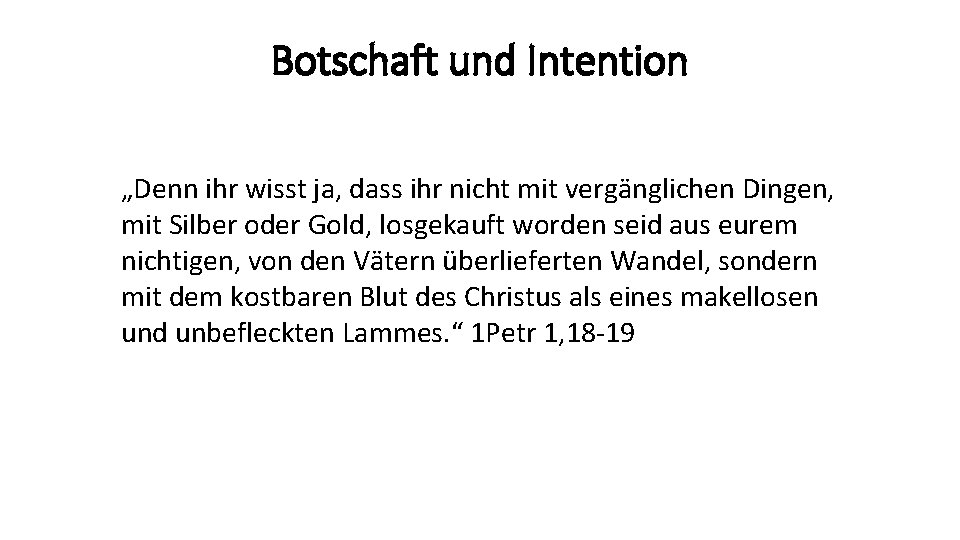 Botschaft und Intention „Denn ihr wisst ja, dass ihr nicht mit vergänglichen Dingen, mit