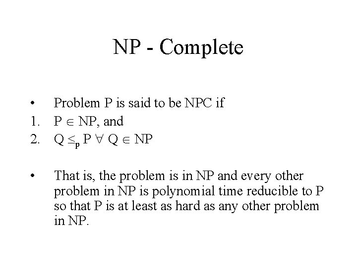 NP - Complete • Problem P is said to be NPC if 1. P