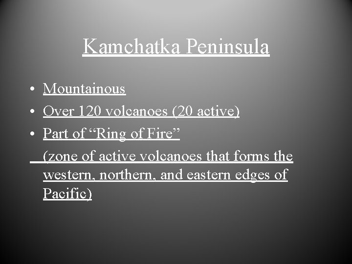 Kamchatka Peninsula • Mountainous • Over 120 volcanoes (20 active) • Part of “Ring