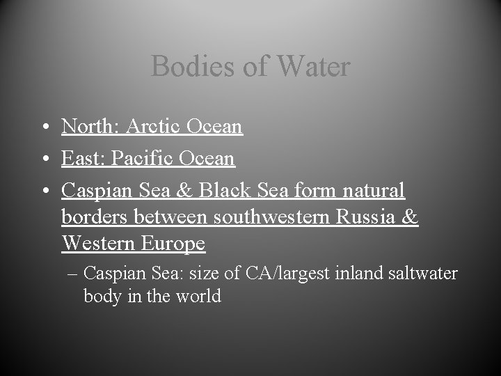 Bodies of Water • North: Arctic Ocean • East: Pacific Ocean • Caspian Sea