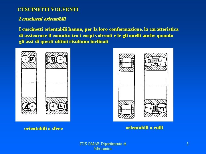 CUSCINETTI VOLVENTI I cuscinetti orientabili hanno, per la loro conformazione, la caratteristica di assicurare CUSCINETTI VOLVENTI I cuscinetti orientabili hanno, per la loro conformazione, la caratteristica di assicurare