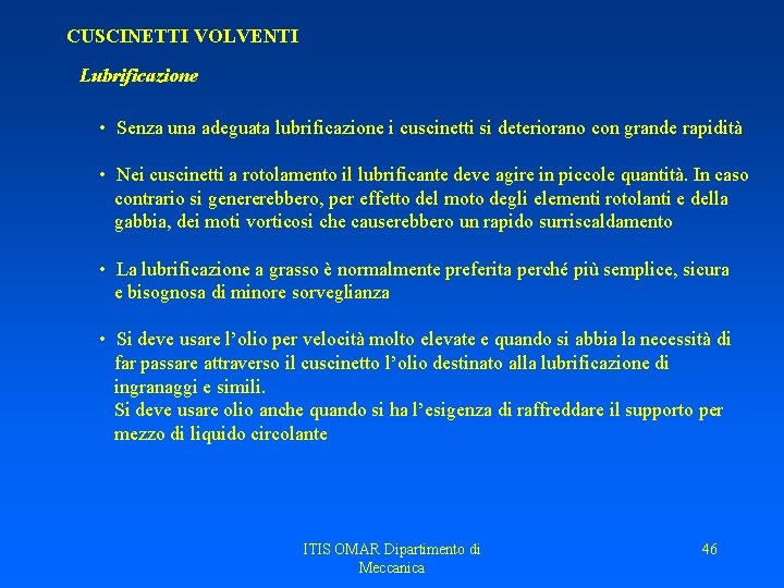 CUSCINETTI VOLVENTI Lubrificazione • Senza una adeguata lubrificazione i cuscinetti si deteriorano con grande CUSCINETTI VOLVENTI Lubrificazione • Senza una adeguata lubrificazione i cuscinetti si deteriorano con grande