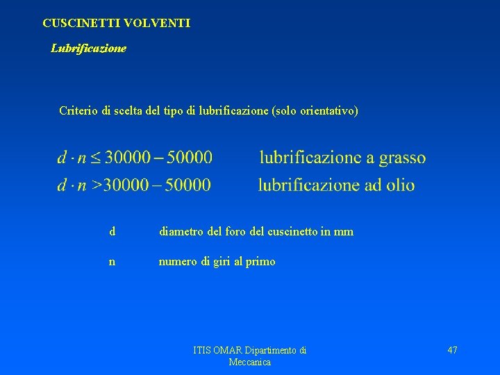 CUSCINETTI VOLVENTI Lubrificazione Criterio di scelta del tipo di lubrificazione (solo orientativo) d diametro CUSCINETTI VOLVENTI Lubrificazione Criterio di scelta del tipo di lubrificazione (solo orientativo) d diametro