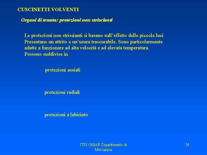 CUSCINETTI VOLVENTI Organi di tenuta: protezioni non striscianti Le protezioni non striscianti si basano CUSCINETTI VOLVENTI Organi di tenuta: protezioni non striscianti Le protezioni non striscianti si basano