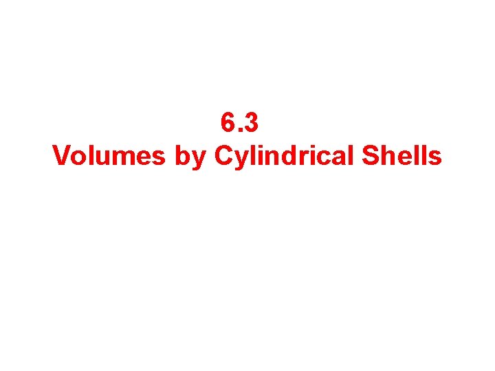 6. 3 Volumes by Cylindrical Shells 