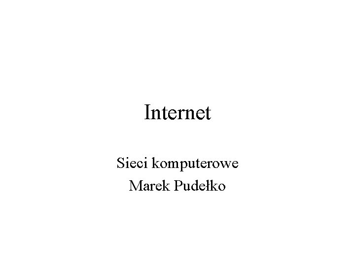 Internet Sieci komputerowe Marek Pudełko 