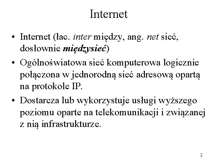 Internet • Internet (łac. inter między, ang. net sieć, dosłownie międzysieć) • Ogólnoświatowa sieć