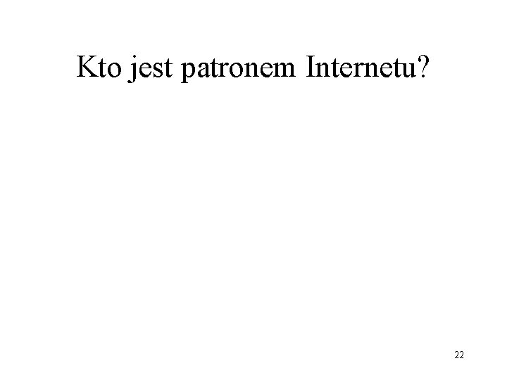 Kto jest patronem Internetu? 22 