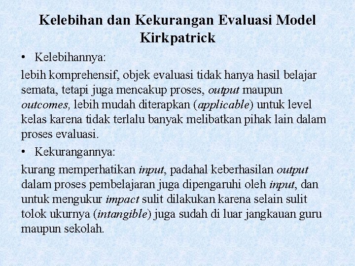Kelebihan dan Kekurangan Evaluasi Model Kirkpatrick • Kelebihannya: lebih komprehensif, objek evaluasi tidak hanya