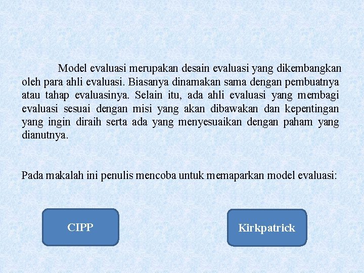 Model evaluasi merupakan desain evaluasi yang dikembangkan oleh para ahli evaluasi. Biasanya dinamakan sama