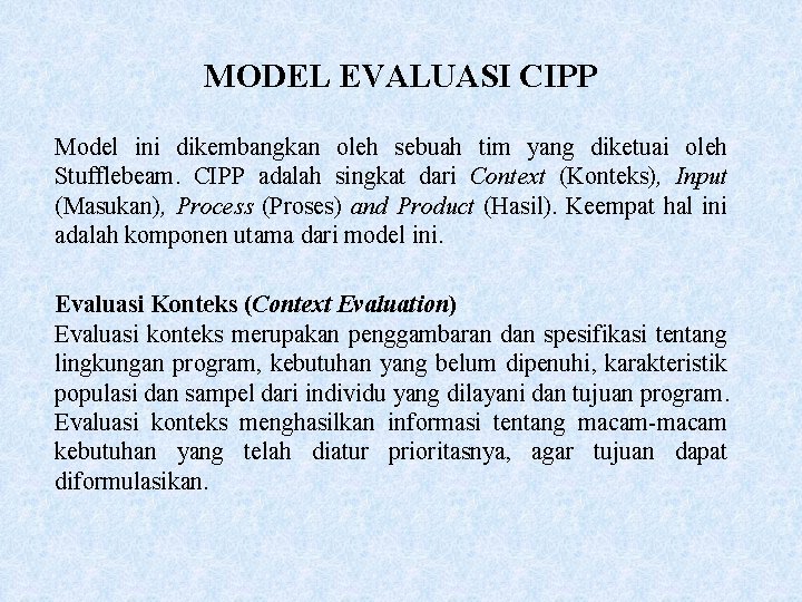 MODEL EVALUASI CIPP Model ini dikembangkan oleh sebuah tim yang diketuai oleh Stufflebeam. CIPP