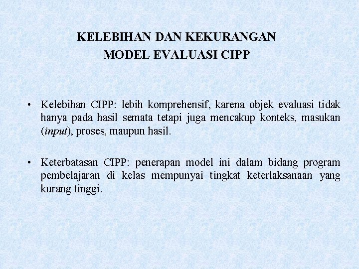 KELEBIHAN DAN KEKURANGAN MODEL EVALUASI CIPP • Kelebihan CIPP: lebih komprehensif, karena objek evaluasi