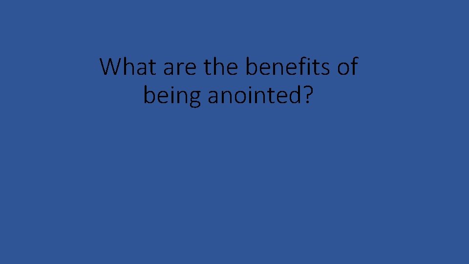 What are the benefits of being anointed? 