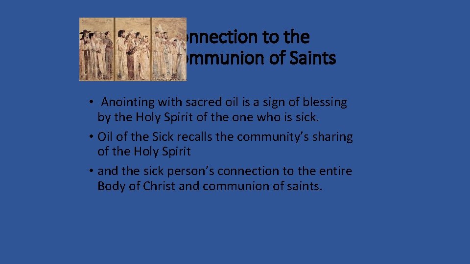 Connection to the Communion of Saints • Anointing with sacred oil is a sign