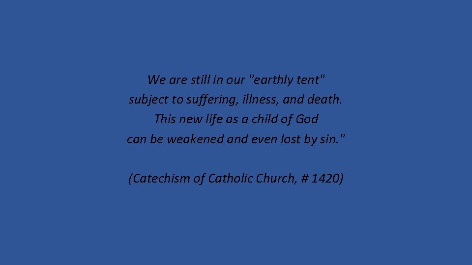 We are still in our "earthly tent" subject to suffering, illness, and death. This