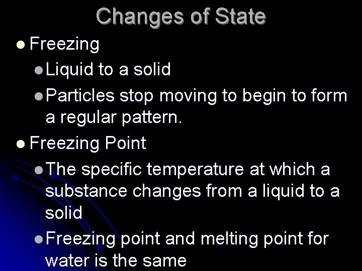 Changes of State l Freezing l Liquid to a solid l Particles stop moving