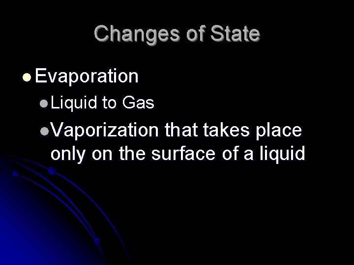 Changes of State l Evaporation l Liquid to Gas l. Vaporization that takes place