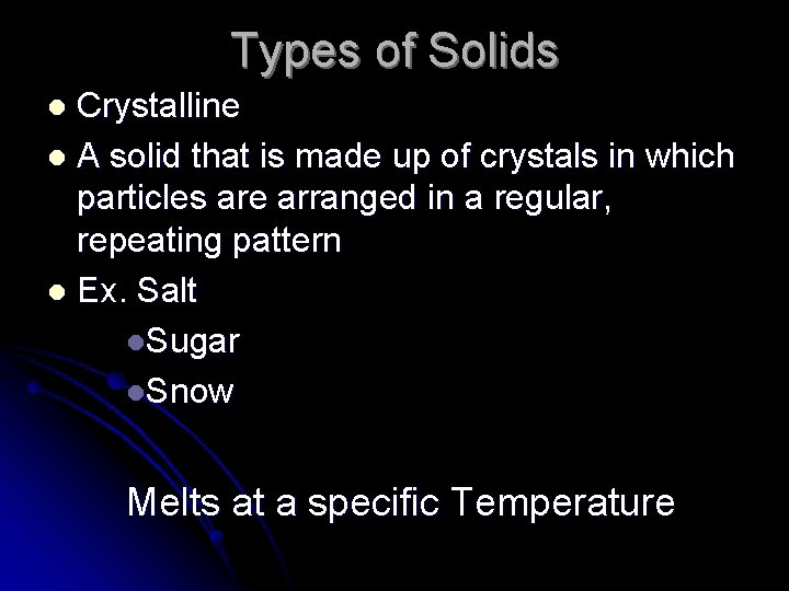 Types of Solids Crystalline l A solid that is made up of crystals in