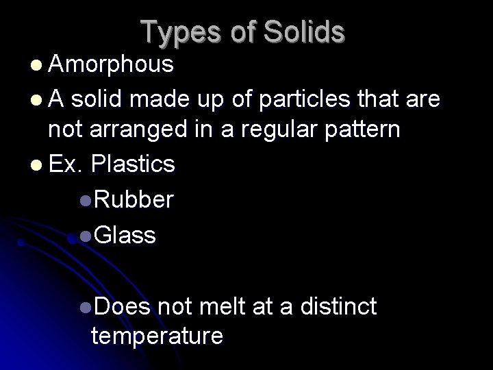 Types of Solids l Amorphous l. A solid made up of particles that are