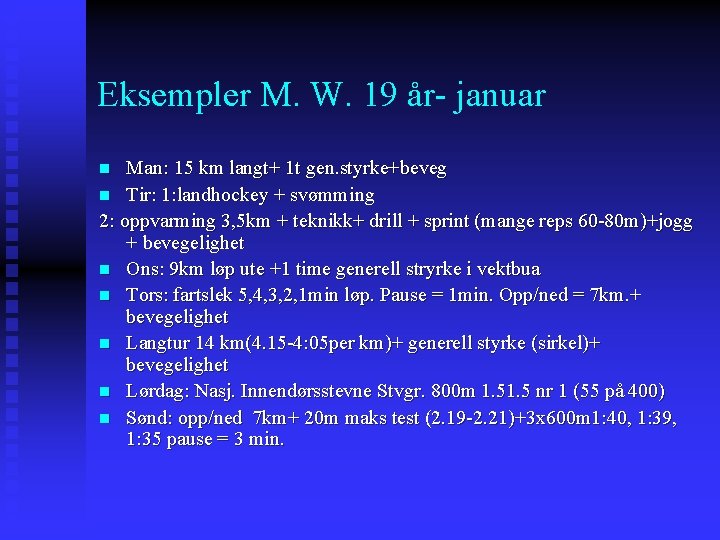 Eksempler M. W. 19 år- januar Man: 15 km langt+ 1 t gen. styrke+beveg