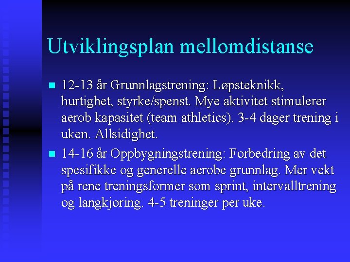 Utviklingsplan mellomdistanse n n 12 -13 år Grunnlagstrening: Løpsteknikk, hurtighet, styrke/spenst. Mye aktivitet stimulerer
