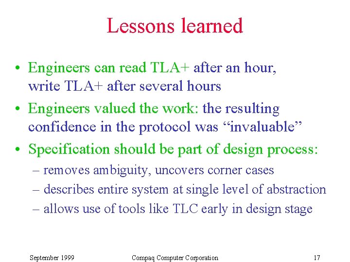 Lessons learned • Engineers can read TLA+ after an hour, write TLA+ after several Lessons learned • Engineers can read TLA+ after an hour, write TLA+ after several