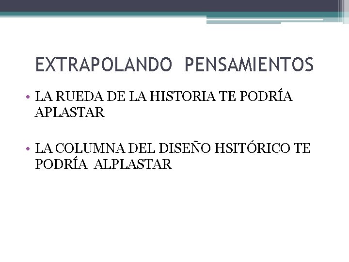 EXTRAPOLANDO PENSAMIENTOS • LA RUEDA DE LA HISTORIA TE PODRÍA APLASTAR • LA COLUMNA