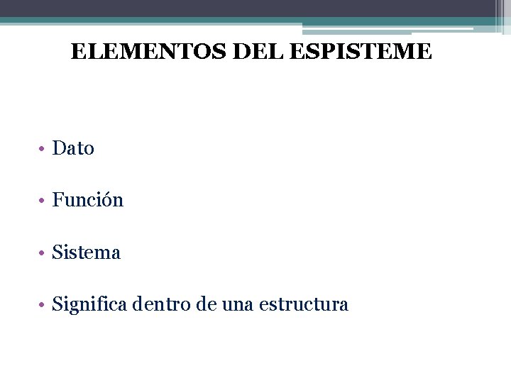 ELEMENTOS DEL ESPISTEME • Dato • Función • Sistema • Significa dentro de una