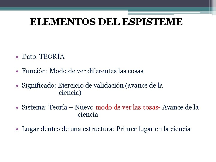 ELEMENTOS DEL ESPISTEME • Dato. TEORÍA • Función: Modo de ver diferentes las cosas