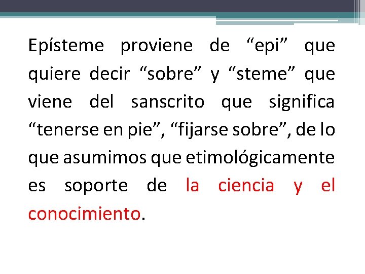  Epísteme proviene de “epi” que quiere decir “sobre” y “steme” que viene del