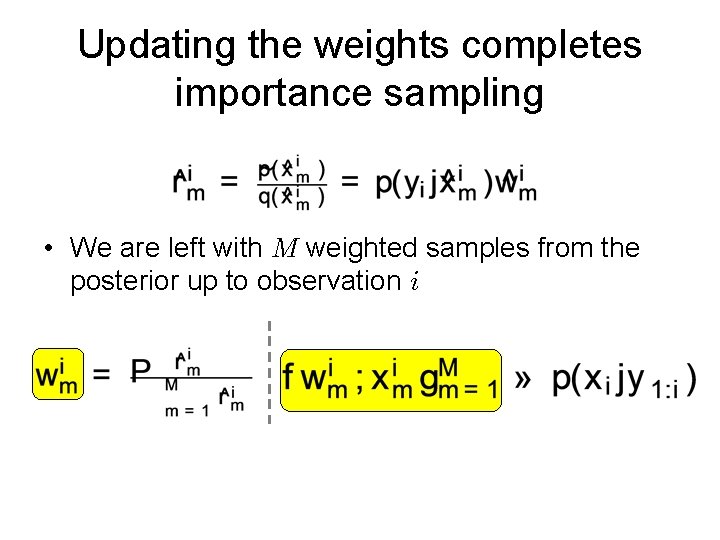 Updating the weights completes importance sampling • We are left with M weighted samples