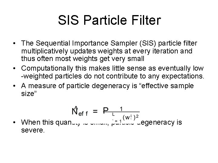 SIS Particle Filter • The Sequential Importance Sampler (SIS) particle filter multiplicatively updates weights