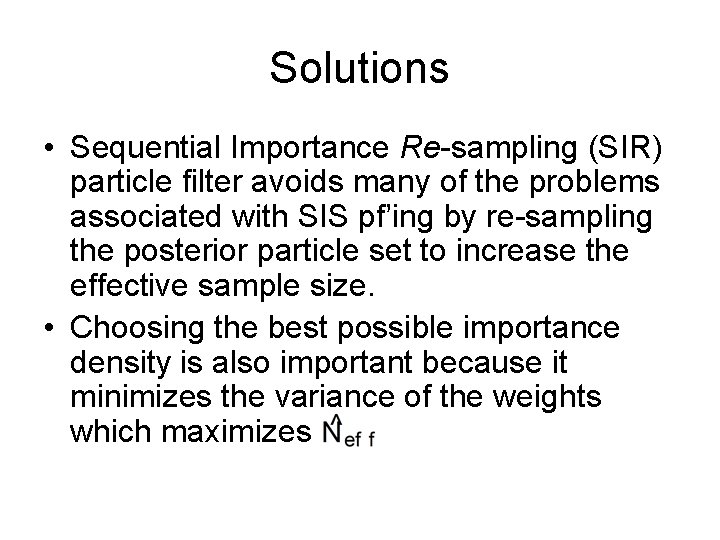 Solutions • Sequential Importance Re-sampling (SIR) particle filter avoids many of the problems associated