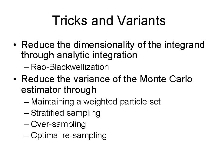 Tricks and Variants • Reduce the dimensionality of the integrand through analytic integration –