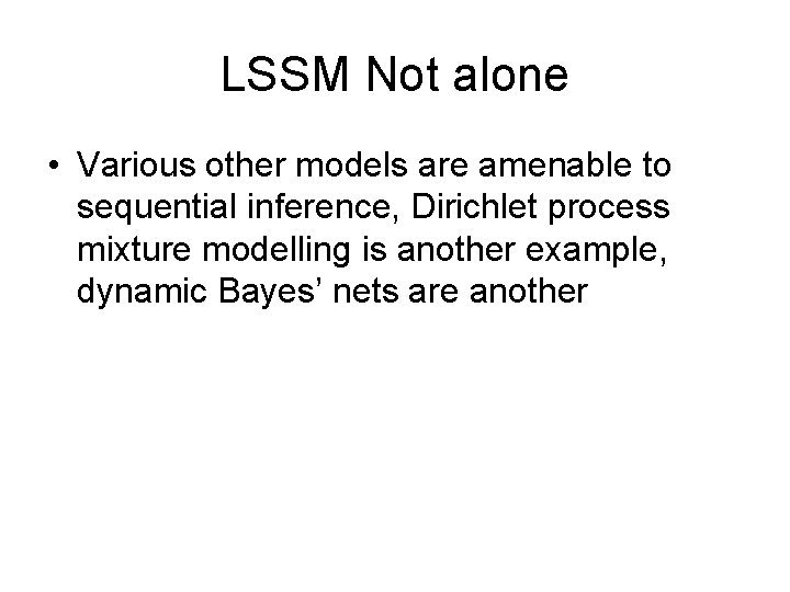 LSSM Not alone • Various other models are amenable to sequential inference, Dirichlet process