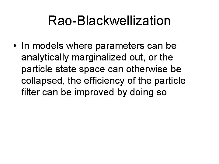 Rao-Blackwellization • In models where parameters can be analytically marginalized out, or the particle