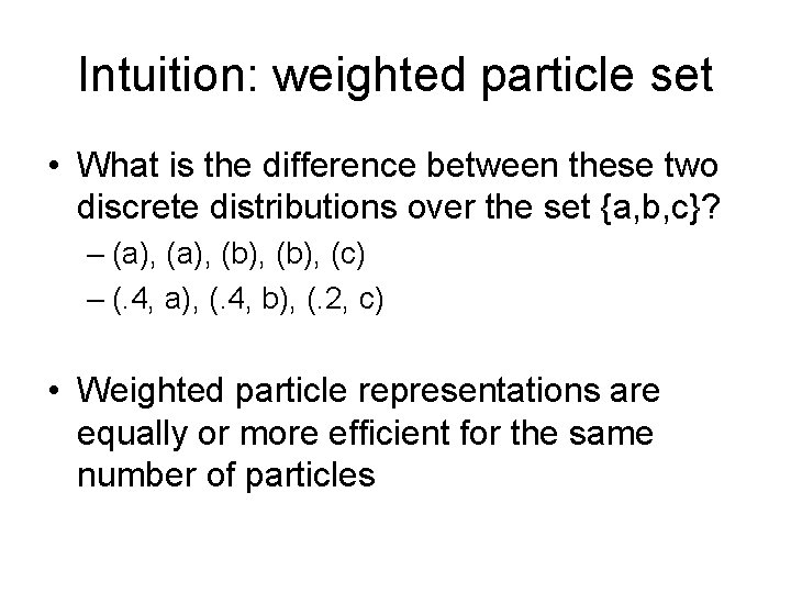 Intuition: weighted particle set • What is the difference between these two discrete distributions
