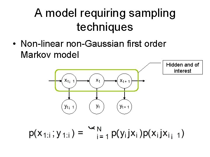 A model requiring sampling techniques • Non-linear non-Gaussian first order Markov model Hidden and