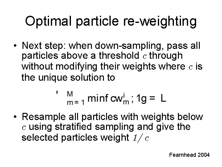 Optimal particle re-weighting • Next step: when down-sampling, pass all particles above a threshold